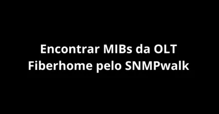 Como Encontrar MIBs da OLT Fiberhome pelo SNMPwalk